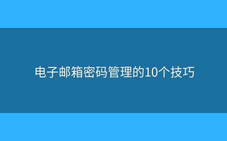 電子郵箱密碼管理的10個技巧