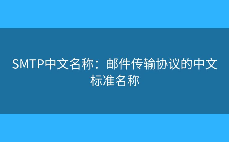 SMTP中文名稱：郵件傳輸協(xié)議的中文標(biāo)準(zhǔn)名稱