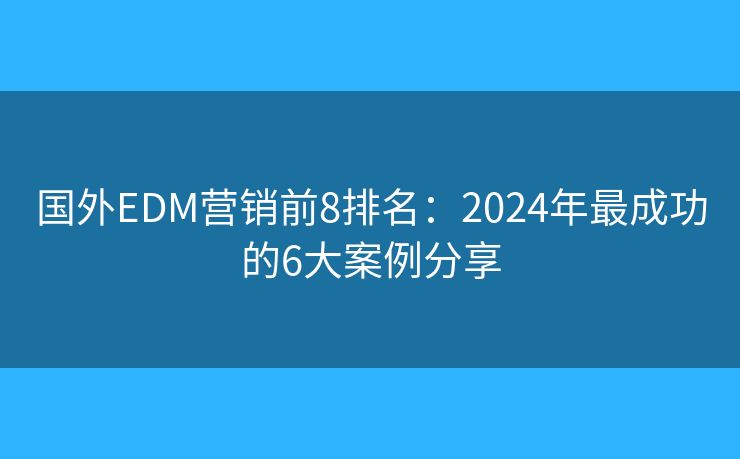 國外EDM營銷前8排名：2024年最成功的6大案例分享