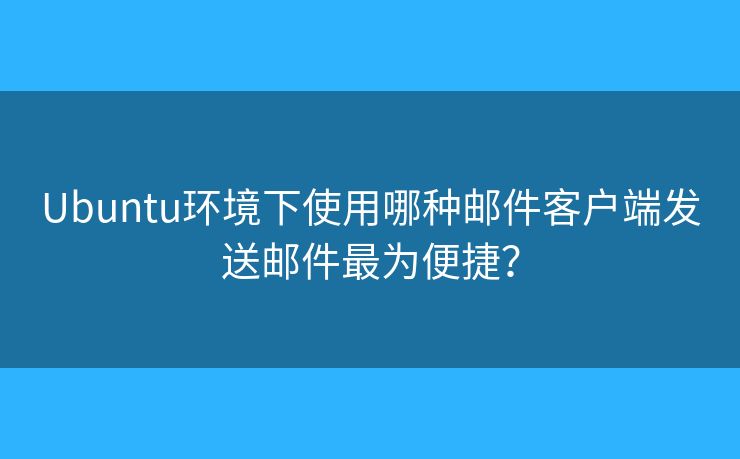 Ubuntu環(huán)境下使用哪種郵件客戶端發(fā)送郵件最為便捷？