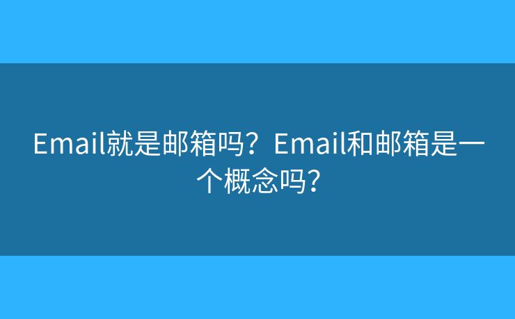 Email就是郵箱嗎？Email和郵箱是一個概念嗎？