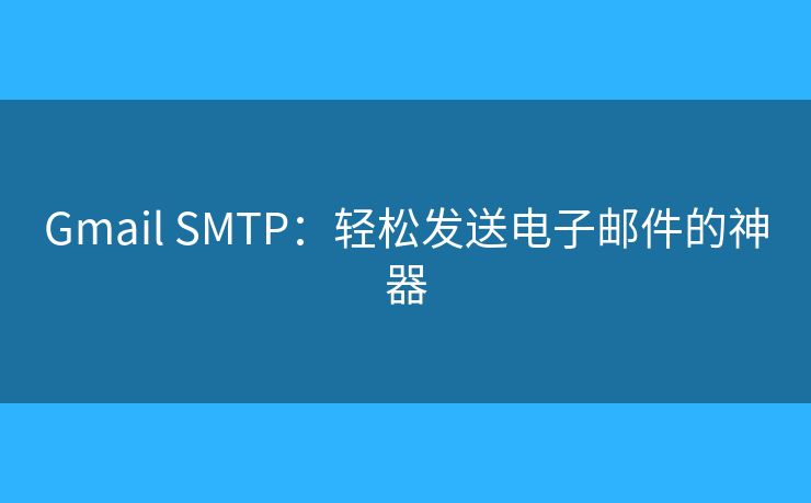 Gmail SMTP：輕松發(fā)送電子郵件的神器