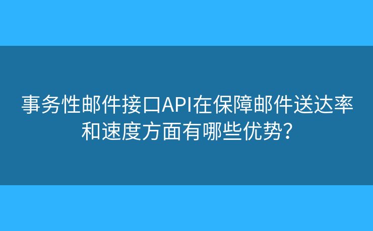 事務(wù)性郵件接口API在保障郵件送達(dá)率和速度方面有哪些優(yōu)勢？