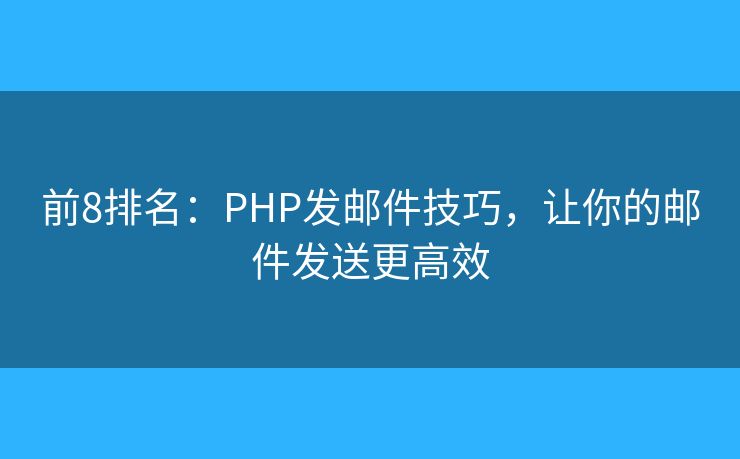 前8排名：PHP發(fā)郵件技巧，讓你的郵件發(fā)送更高效