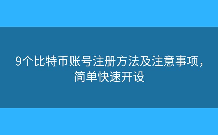 9個(gè)比特幣賬號(hào)注冊(cè)方法及注意事項(xiàng)，簡(jiǎn)單快速開(kāi)設(shè)