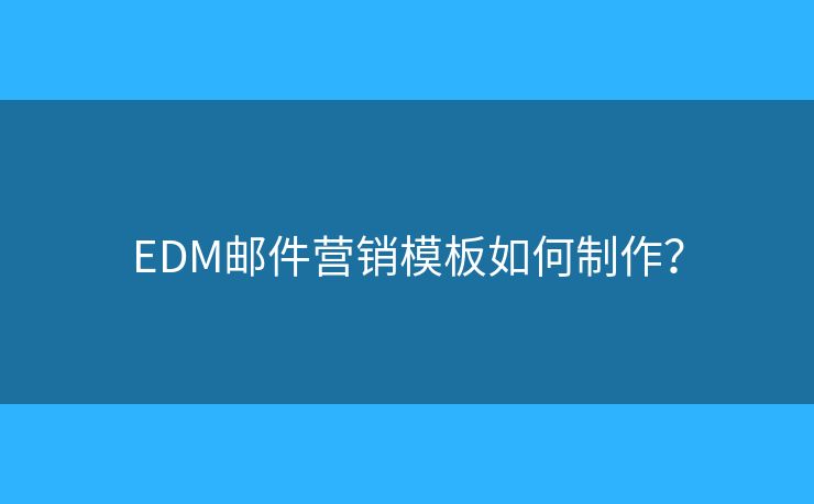 EDM郵件營銷模板如何制作？