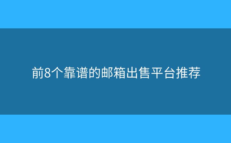 前8個靠譜的郵箱出售平臺推薦