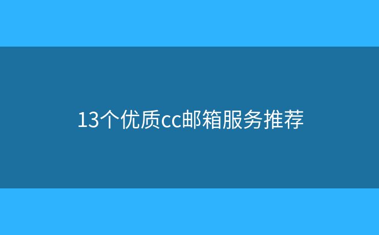 13個(gè)優(yōu)質(zhì)cc郵箱服務(wù)推薦