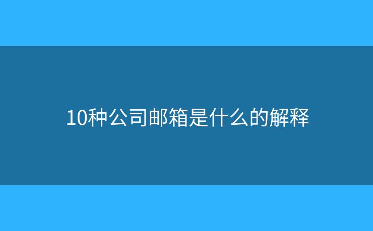 10種公司郵箱是什么的解釋