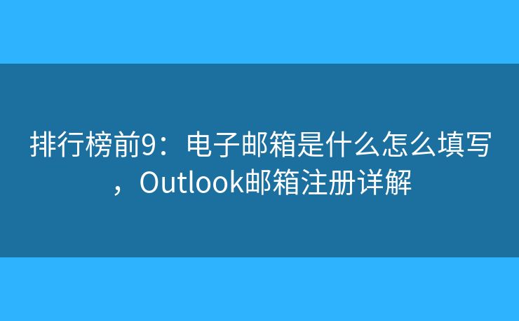 排行榜前9：電子郵箱是什么怎么填寫，Outlook郵箱注冊詳解