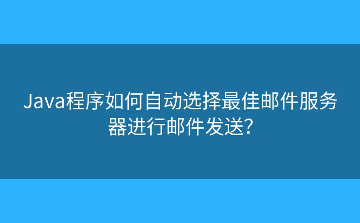 Java程序如何自動(dòng)選擇最佳郵件服務(wù)器進(jìn)行郵件發(fā)送？