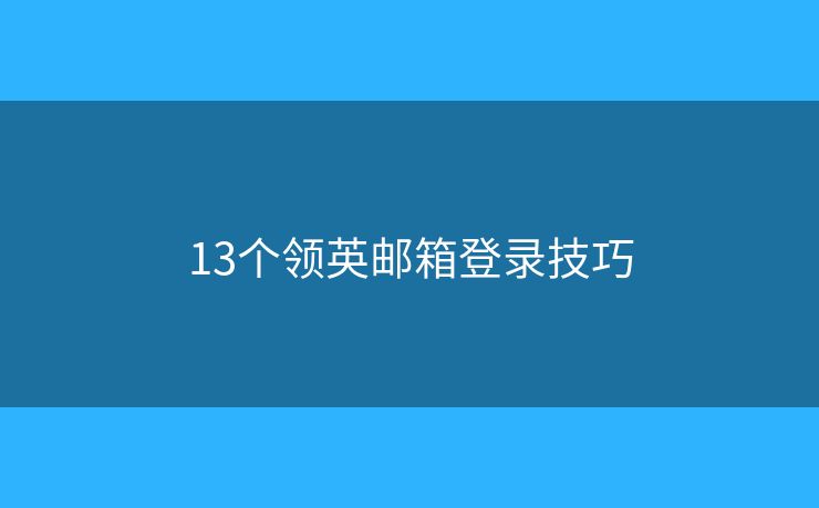 13個領(lǐng)英郵箱登錄技巧