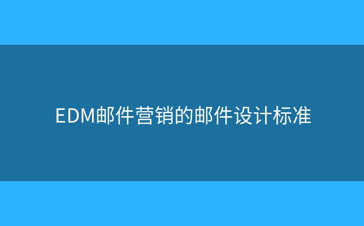 EDM郵件營(yíng)銷(xiāo)的郵件設(shè)計(jì)標(biāo)準(zhǔn)