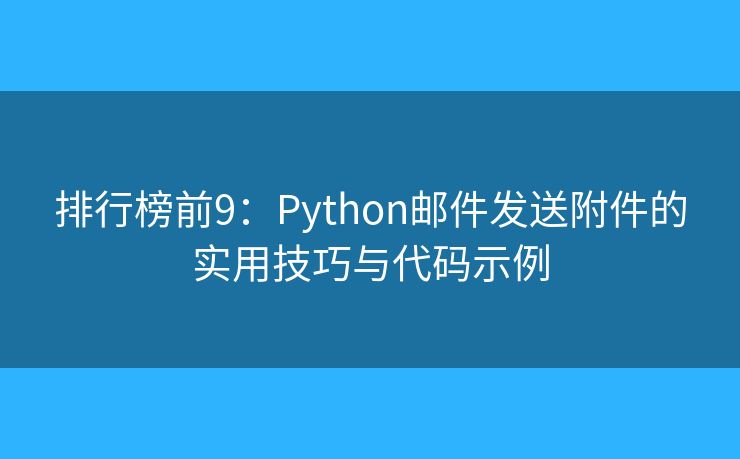 排行榜前9：Python郵件發(fā)送附件的實(shí)用技巧與代碼示例