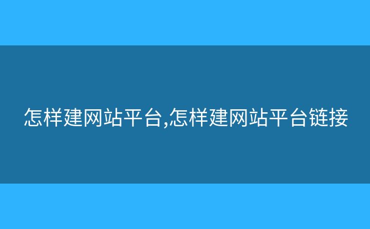 怎樣建網(wǎng)站平臺(tái),怎樣建網(wǎng)站平臺(tái)鏈接