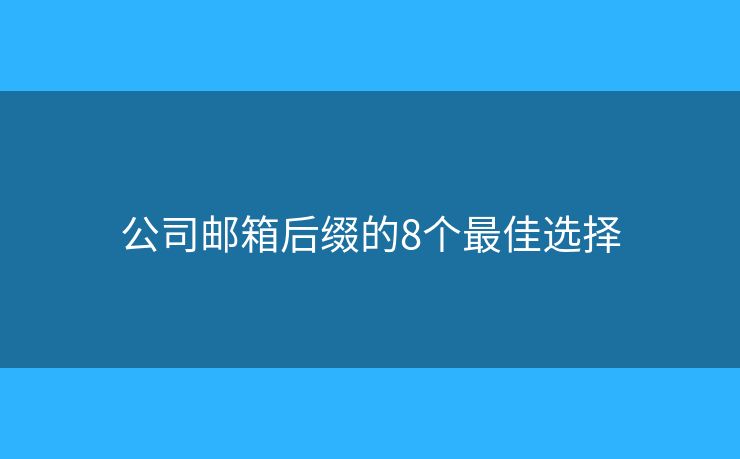 公司郵箱后綴的8個(gè)最佳選擇