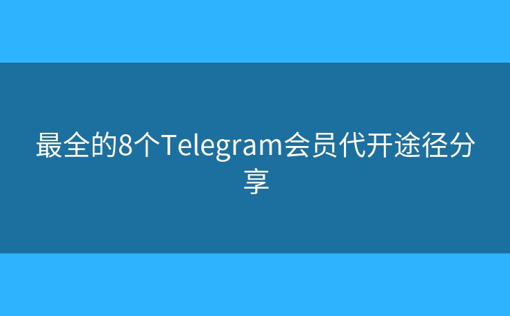 最全的8個Telegram會員代開途徑分享