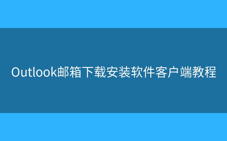 Outlook郵箱下載安裝軟件客戶端教程