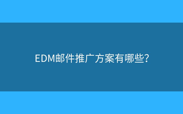 EDM郵件推廣方案有哪些？