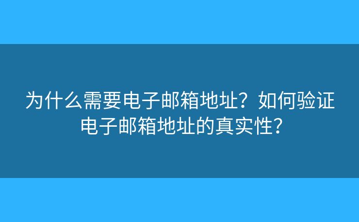 為什么需要電子郵箱地址？如何驗證電子郵箱地址的真實性？
