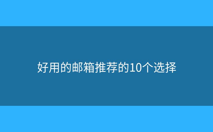 好用的郵箱推薦的10個選擇