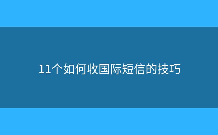 11個(gè)如何收國(guó)際短信的技巧