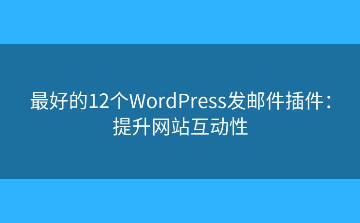 最好的12個WordPress發(fā)郵件插件：提升網(wǎng)站互動性
