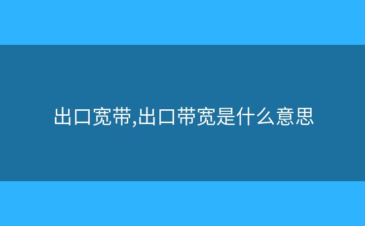 出口寬帶,出口帶寬是什么意思