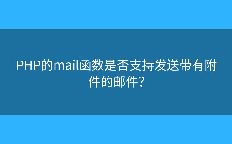 PHP的mail函數(shù)是否支持發(fā)送帶有附件的郵件？