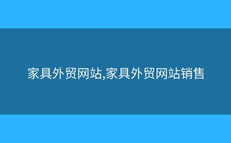 家具外貿(mào)網(wǎng)站,家具外貿(mào)網(wǎng)站銷售
