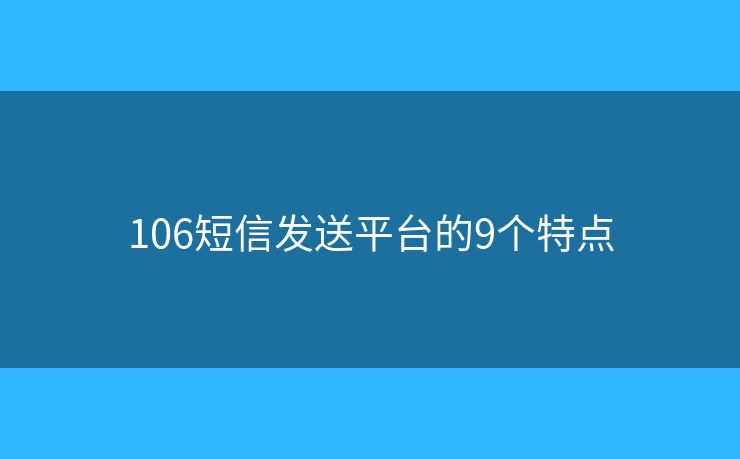 106短信發(fā)送平臺的9個特點