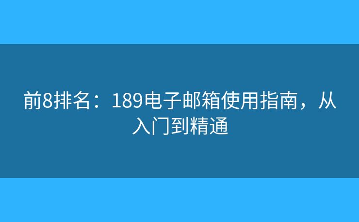 前8排名：189電子郵箱使用指南，從入門到精通