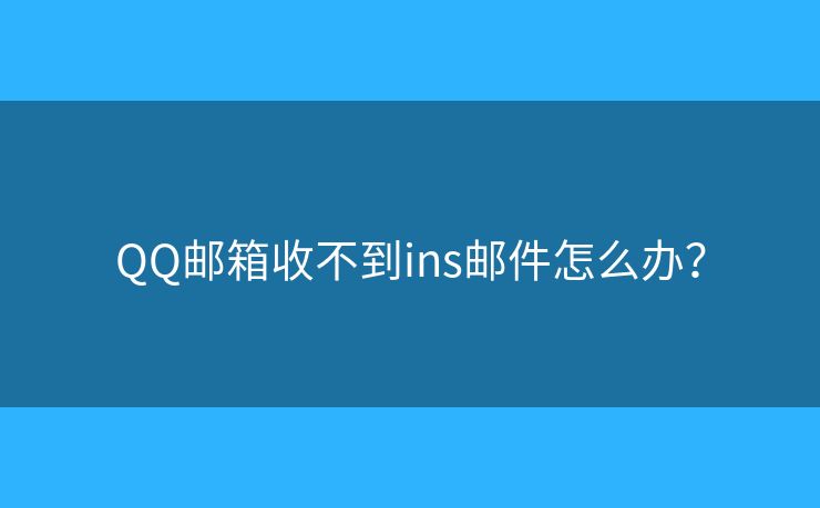 QQ郵箱收不到ins郵件怎么辦？