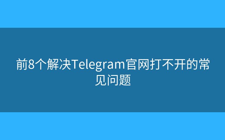 前8個解決Telegram官網(wǎng)打不開的常見問題