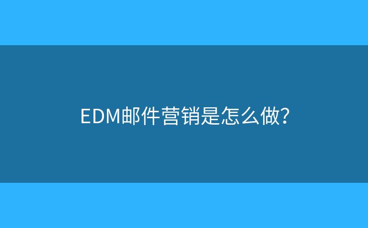 EDM郵件營銷是怎么做？