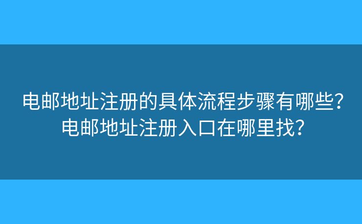 電郵地址注冊的具體流程步驟有哪些？電郵地址注冊入口在哪里找？