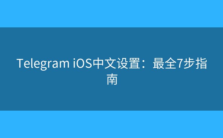 Telegram iOS中文設(shè)置：最全7步指南