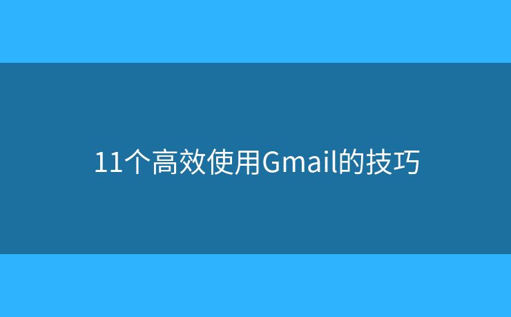 11個高效使用Gmail的技巧