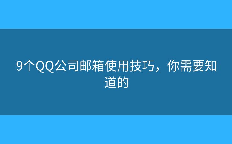 9個QQ公司郵箱使用技巧，你需要知道的
