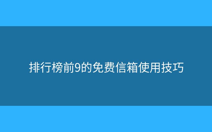 排行榜前9的免費信箱使用技巧