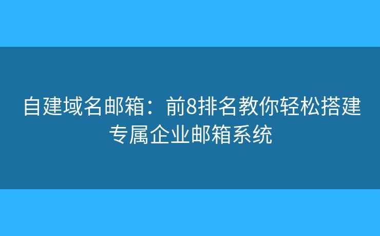 自建域名郵箱：前8排名教你輕松搭建專屬企業(yè)郵箱系統(tǒng)
