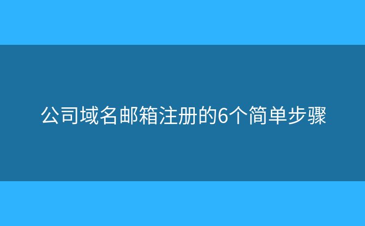 公司域名郵箱注冊的6個(gè)簡單步驟