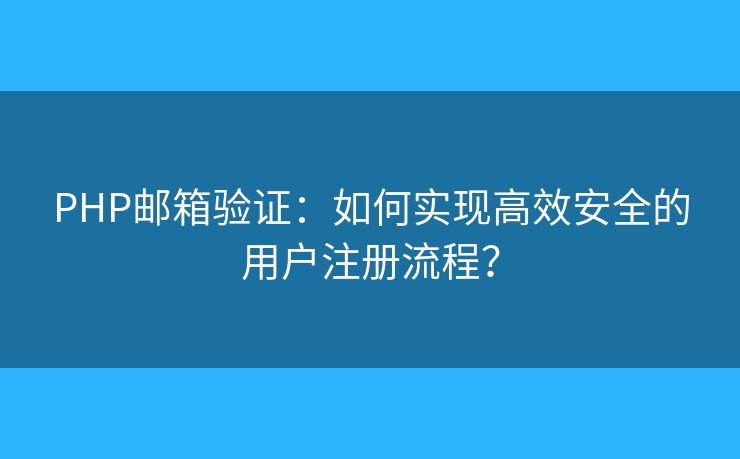 PHP郵箱驗(yàn)證：如何實(shí)現(xiàn)高效安全的用戶注冊流程？