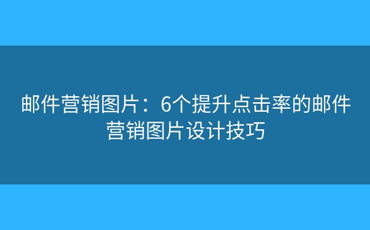 郵件營銷圖片：6個提升點擊率的郵件營銷圖片設(shè)計技巧