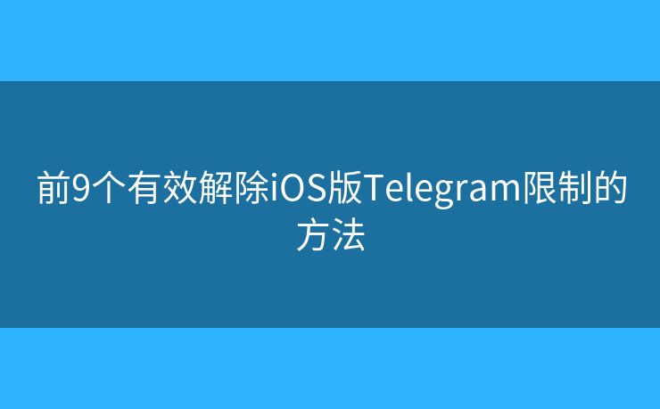 前9個(gè)有效解除iOS版Telegram限制的方法