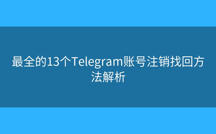 最全的13個Telegram賬號注銷找回方法解析