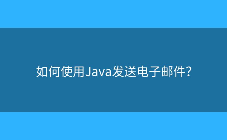 如何使用Java發(fā)送電子郵件？