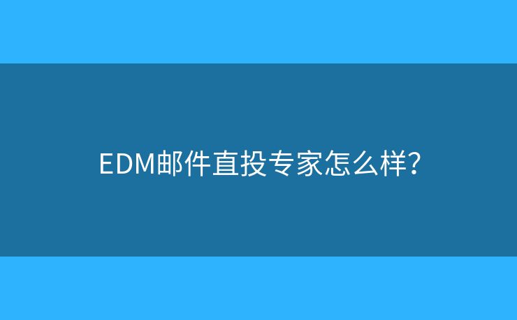 EDM郵件直投專家怎么樣？