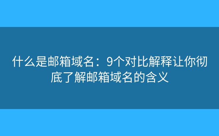 什么是郵箱域名：9個(gè)對(duì)比解釋讓你徹底了解郵箱域名的含義