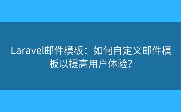 Laravel郵件模板：如何自定義郵件模板以提高用戶體驗？
